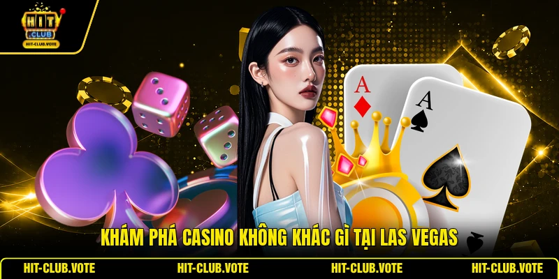 Khám phá casino không khác gì tại Las Vegas